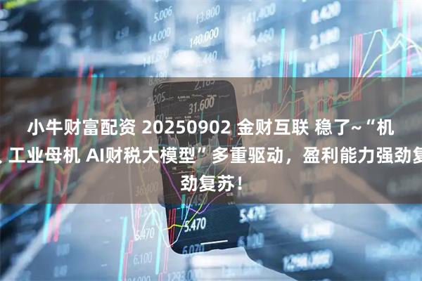 小牛财富配资 20250902 金财互联 稳了~“机器人 工业母机 AI财税大模型”多重驱动，盈利能力强劲复苏！