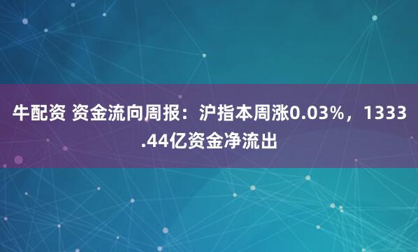 牛配资 资金流向周报:沪指本周涨0.03%,1333.44亿资金净流出